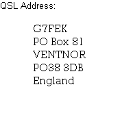 QSL Address:

G7FEK
PO Box 81
VENTNOR
PO38 3DB
England

